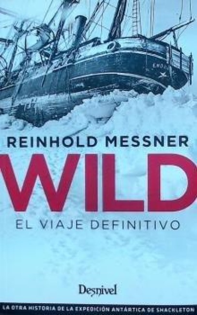 Wild : el viaje definitivo : la otra historia de la expedición antártica de Shackleton - Reinhold Messner, Pedro Chapa
