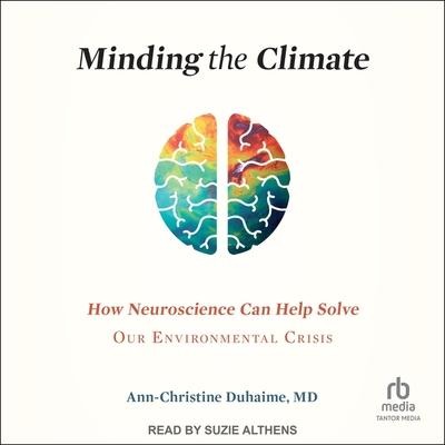 Minding the Climate: How Neuroscience Can Help Solve Our Environmental Crisis - Ann-Christine Duhaime