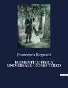 Cover-Bild zum Titel 'ELEMENTI DI FISICA UNIVERSALE - TOMO TERZO' von 'Francesco Regnani'