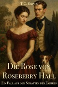Cover-Bild zum Titel 'Die Rose von Roseberry Hall (Schatten des Empire, #1)' von 'T. C. Barnes'