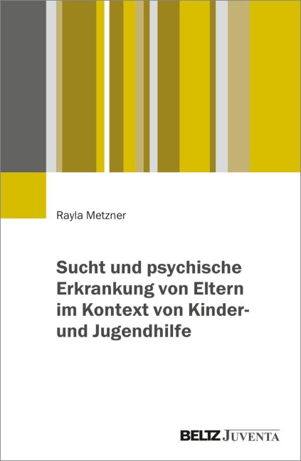 Sucht und psychische Erkrankung von Eltern im Kontext von Kinder- und Jugendhilfe - Rayla Metzner