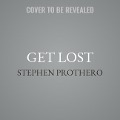 Get Lost: Why We Need to Rediscover the Spiritual Practice of Wandering - Stephen Prothero