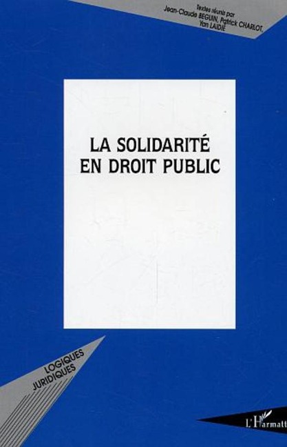La solidarité en droit public - Textes reunis par Jean-Claude Beguin, Patrick Charlot, Yan Laidie