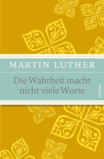 Die Wahrheit macht nicht viele Worte - Maximen, Sprüche und Aphorismen - Martin Luther