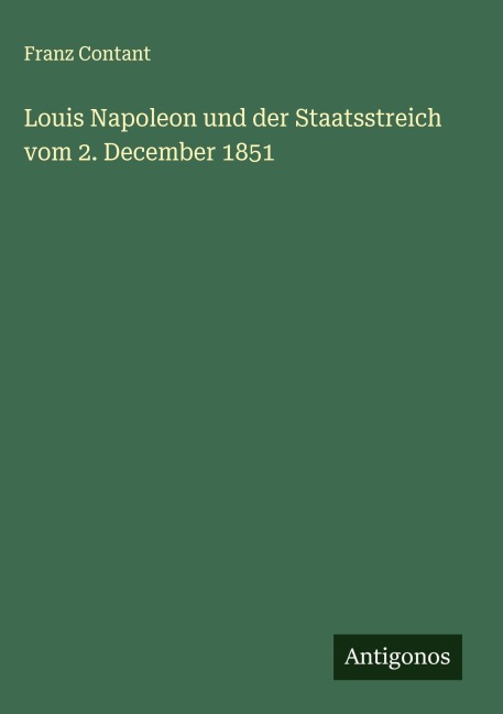 Louis Napoleon und der Staatsstreich vom 2. December 1851 - Franz Contant