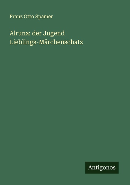 Alruna: der Jugend Lieblings-Märchenschatz - Franz Otto Spamer