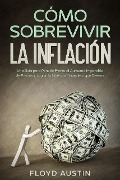 Cómo Sobrevivir la Inflación: Una Guía para Ponerle Frente al Aumento Imparable de Precios y Lograr la Libertad Financiera que Deseas - Floyd Austin