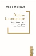 Cover-Bild zum Titel 'Abitare la comunione. La grazia del Regno e la nostra corrispondenza' von 'Ugo Borghello'