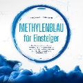 Methylenblau für Einsteiger: Das Praxisbuch zur sicheren Anwendung von Methylenblau zur gezielten Leistungssteigerung von Gehirn, Immunsystem und Mitochondrien - Thomas Lehmann
