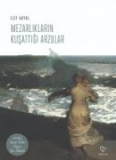 Mezarliklarin Kusattigi Arzular - Elif Akyol