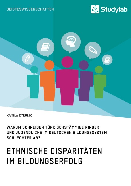 Ethnische Disparitäten im Bildungserfolg. Warum schneiden türkischstämmige Kinder und Jugendliche im deutschen Bildungssystem schlechter ab? - Kamila Cyrulik