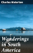 Wanderings in South America - Charles Waterton