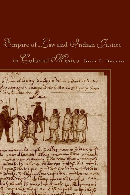 Empire of Law and Indian Justice in Colonial Mexico - Brian P Owensby