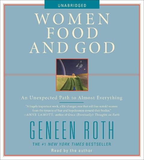 Women Food and God: An Unexpected Path to Almost Everything - Geneen Roth