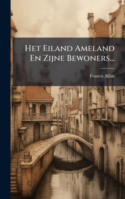 Het Eiland Ameland En Zijne Bewoners... - Francis Allan
