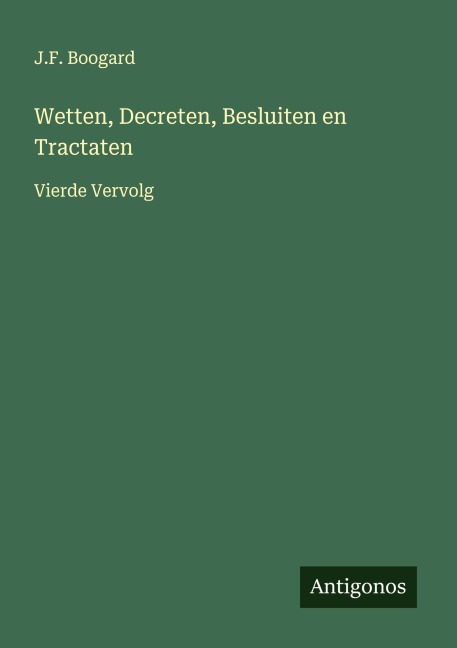 Wetten, Decreten, Besluiten en Tractaten - J. F. Boogard