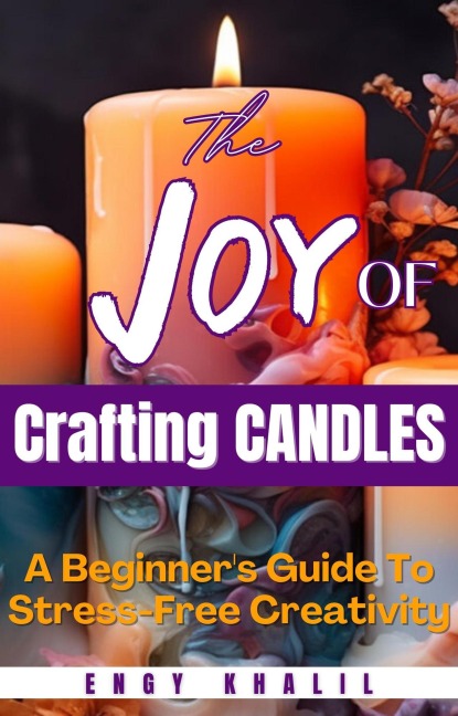 The Joy of Crafting Candles: A Beginner's Guide for Stress-Free Creativity (DIY, #5) - Engy Khalil