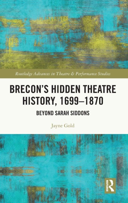 Brecon's Hidden Theatre History, 1699-1870 - Jayne Gold