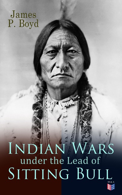 Indian Wars under the Lead of Sitting Bull - James P. Boyd