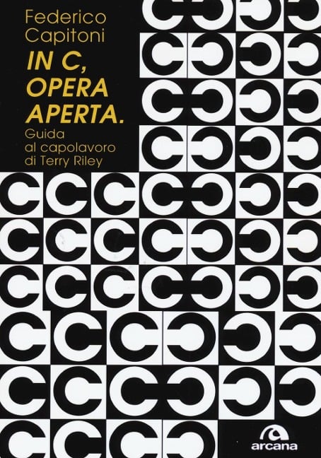 «In C», opera aperta. Guida al capolavoro di Terry Riley - Federico Capitoni