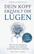 Cover-Bild zum Titel 'Dein Kopf erzählt dir Lügen: Wie du Overthinking stoppst und endlosen Grübelschleifen entfliehst' von 'Sophia Hartmann'
