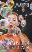 Cover-Bild zum Titel 'Dem wilden Kind begegnen' von 'Bettina Behrend'