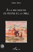 Cover-Bild zum Titel 'A la recherche du peuple de la Bible' von 'Daniel Faivre'