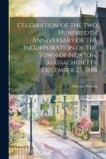 Cover-Bild zum Titel 'Celebration of the two Hundredth Anniversary of the Incorporation of the Town of Newton, Massachusetts, December 27, 1888' von 'Newton Newton'