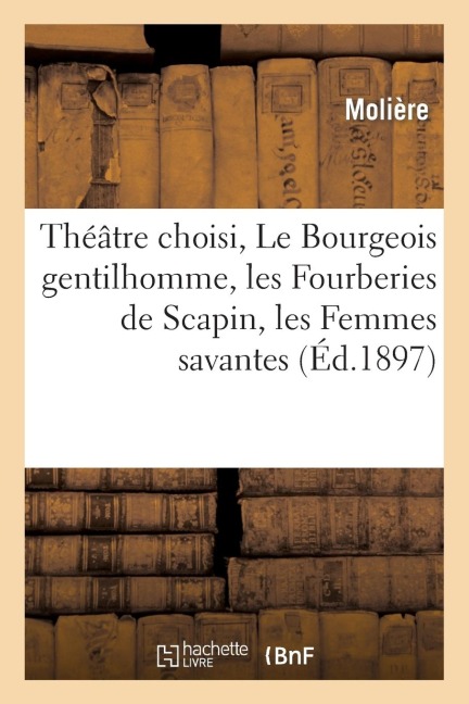 Théâtre Choisi, Le Bourgeois Gentilhomme, Les Fourberies de Scapin, Les Femmes Savantes - Molière