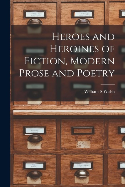 Heroes and Heroines of Fiction, Modern Prose and Poetry - 