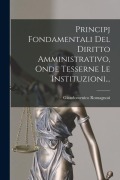 Principj Fondamentali Del Diritto Amministrativo, Onde Tesserne Le Instituzioni... - Giandomenico Romagnosi