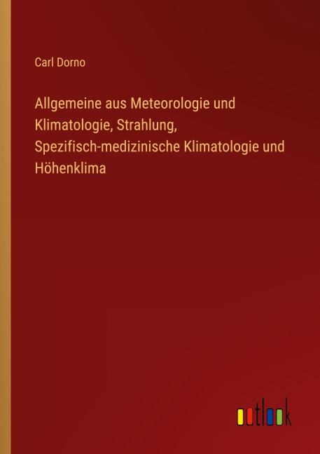 Allgemeine aus Meteorologie und Klimatologie, Strahlung, Spezifisch-medizinische Klimatologie und Höhenklima - Carl Dorno