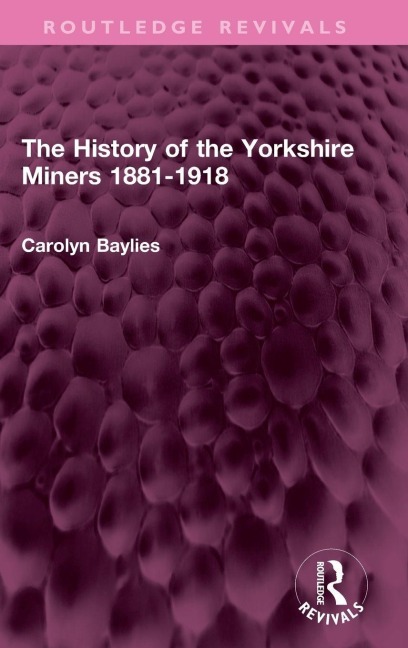 The History of the Yorkshire Miners 1881-1918 - Carolyn Baylies
