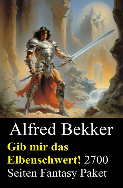 Gib mir das Elbenschwert! 2700 Seiten Fantasy Paket - Alfred Bekker