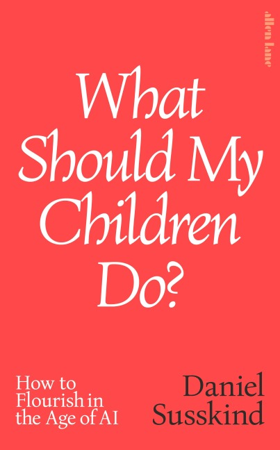 What Should My Children Do? - Daniel Susskind