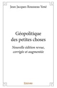 Cover-Bild zum Titel 'Géopolitique des petites choses - Nouvelle édition revue, corrigée et augmentée' von 'Jean-Jacques Rousseau Yené'