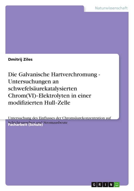 Die Galvanische Hartverchromung - Untersuchungen an schwefelsäurekatalysierten Chrom(VI)¿Elektrolyten in einer modifizierten Hull¿Zelle - Dmitrij Ziles