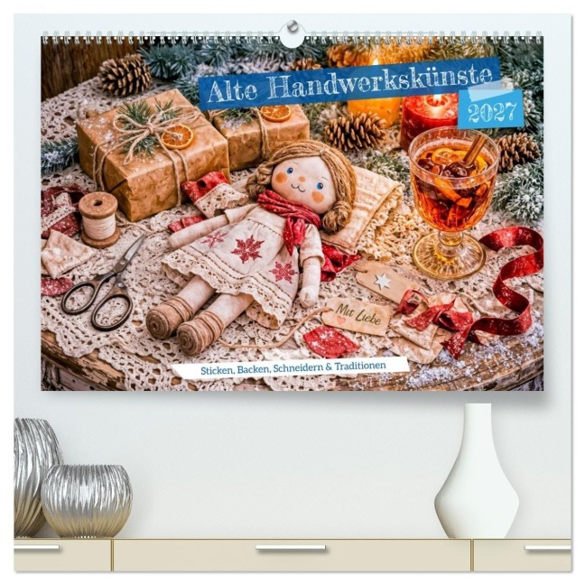 Alte Handwerkskünste - Sticken, Backen, Schneidern und Traditionen (hochwertiger Premium Wandkalender 2027 DIN A2 quer), Kunstdruck in Hochglanz - Anja Frost