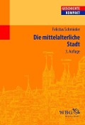 Cover-Bild zum Titel 'Die mittelalterliche Stadt' von 'Felicitas Schmieder'