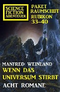 Wenn das Universum stirbt: Science Fiction Abenteuer Paket Raumschiff Rubikon 33-40 - Manfred Weinland