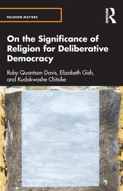 On the Significance of Religion for Deliberative Democracy - Ruby Quantson Davis, Kudakwashe Chitsike, Elizabeth Gish