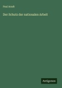 Cover-Bild zum Titel 'Der Schutz der nationalen Arbeit' von 'Paul Arndt'