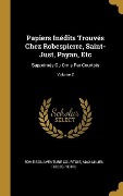 Cover-Bild zum Titel 'Papiers Inédits Trouvés Chez Robespierre, Saint-Just, Payan, Etc: Supprimés Ou Omis Par Courtois; Volume 2' von 'Edme-Bonaventure Courtois, Maximilien Robespierre'