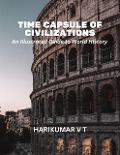Time Capsule of Civilizations: An Illustrated Guide to World History - Harikumar V T