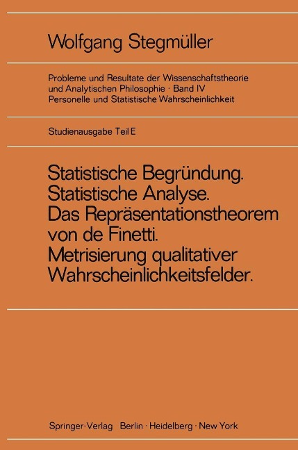 ,Statistische Begründung und statistische Analyse' statt ,Statistische Erklärung' Indeterminismus vom zweiten Typ Das Repräsentationsthoerem von de Finetti Metrisierung qualitativer Wahrscheinlichkeitsfelder - Wolfgang Stegmüller