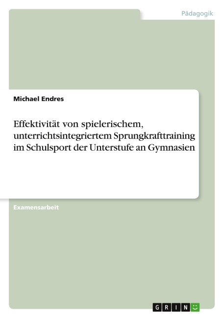 Effektivität von spielerischem, unterrichtsintegriertem Sprungkrafttraining im Schulsport der Unterstufe an Gymnasien - Michael Endres