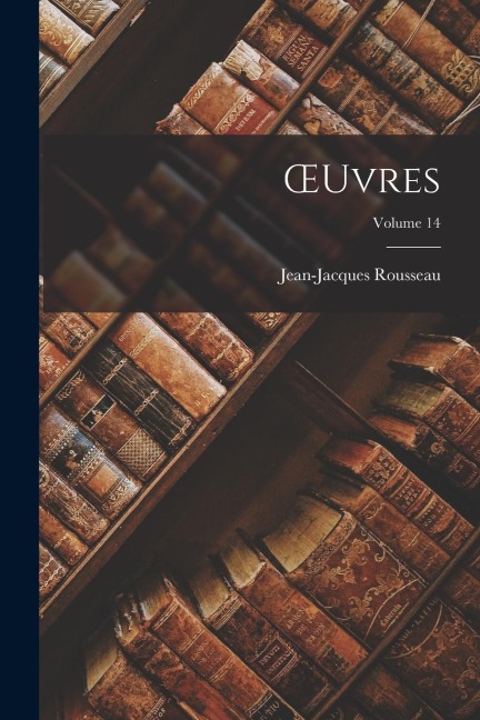 OEuvres; Volume 14 - Jean-Jacques Rousseau
