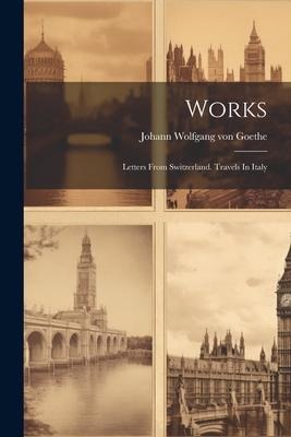 Works: Letters From Switzerland. Travels In Italy - 