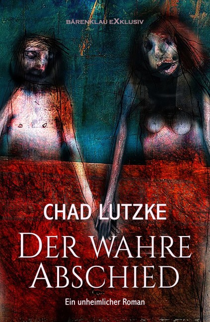 Der wahre Abschied - Ein unheimlicher Roman - Chad Lutzke