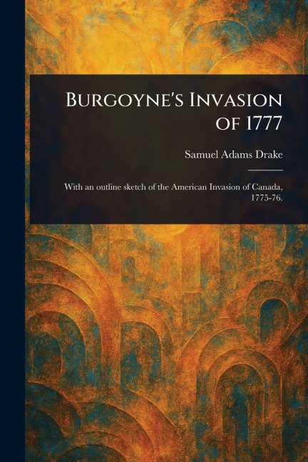 Burgoyne's Invasion of 1777 - Samuel Adams Drake
